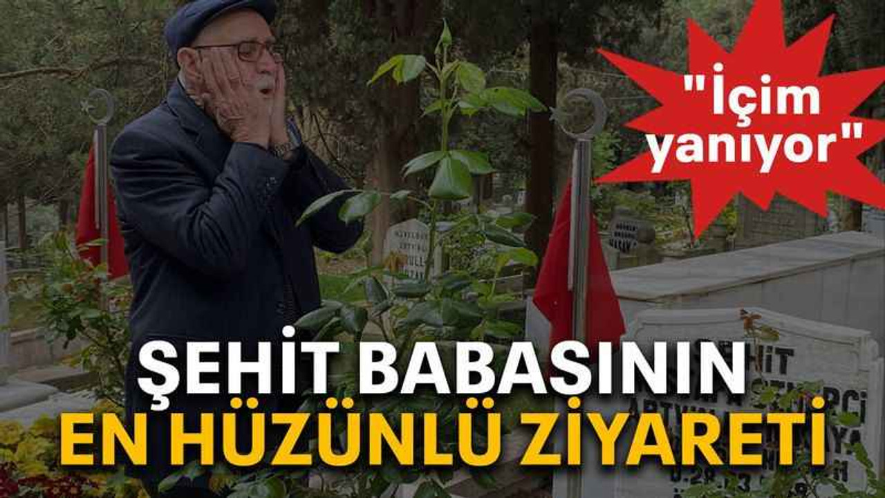 Şehit babasının en hüzünlü ziyareti